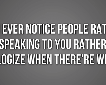 When They Are Wrong, They Would Rather Not Talk To You Than To Apologize.