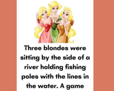 Three blondes were sitting by river…..See the continuation in the first comment