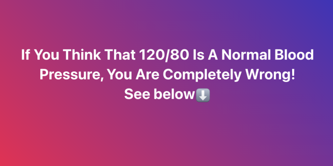 Is 120/80 A Normal Blood Pressure? The Answer Is Surprising