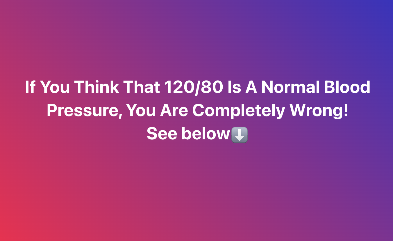 Is 120/80 A Normal Blood Pressure? The Answer Is Surprising