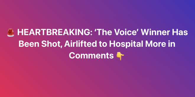 HEARTBREAKING ‘The Voice’ Winner—Shot and Airlifted in a Tragic Turn of Events