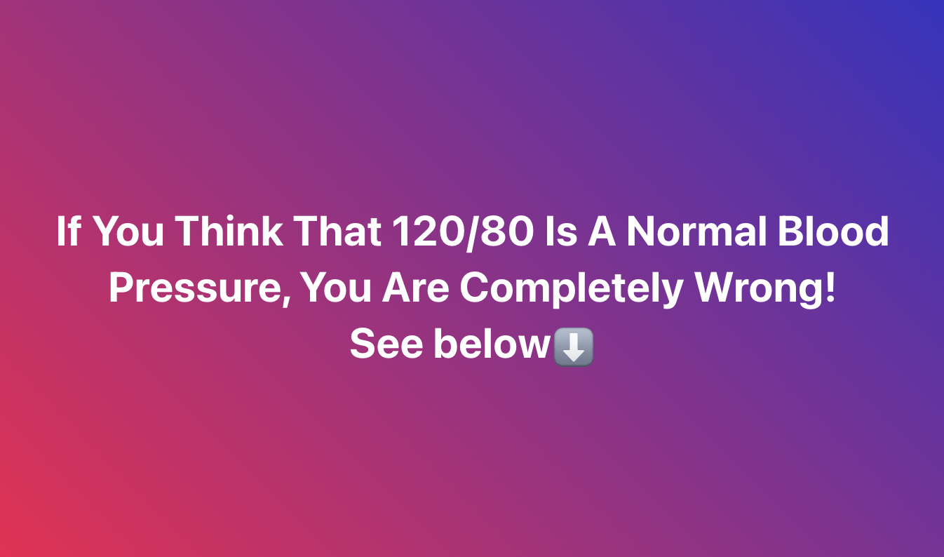 Is 120/80 A Normal Blood Pressure? The Answer Is Surprising