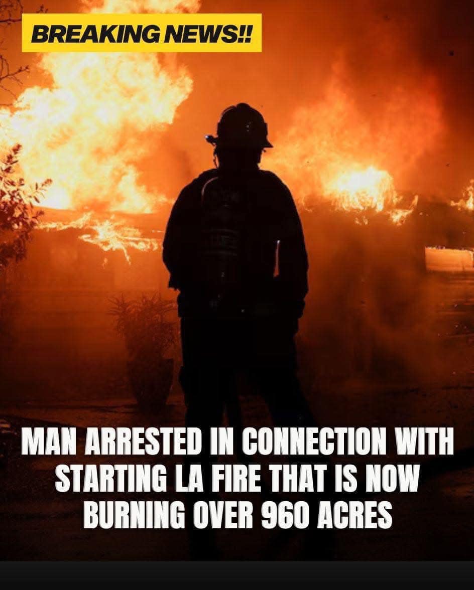 BREAKING: Authorities have arrested a man in connection with the Los Angeles wildfire that has burned over 960 acres