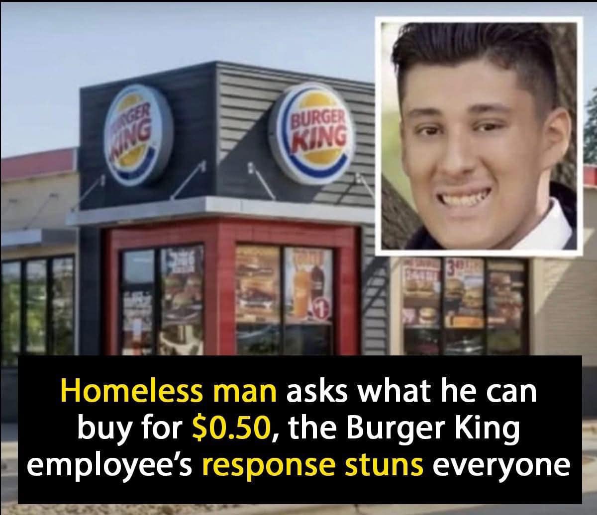 Homeless man enters Burger King and asks worker ‘What can I get for $0.50?’