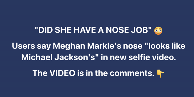 Meghan Markle Sparks Discussion Over a Nose Job After Sharing a Selfie Video